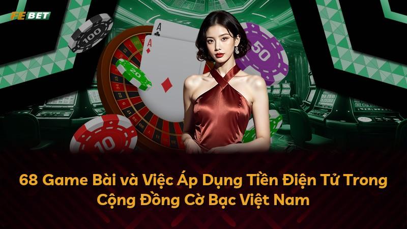 68 Game Bài và Việc Áp Dụng Tiền Điện Tử Trong Cộng Đồng Cờ Bạc Việt Nam