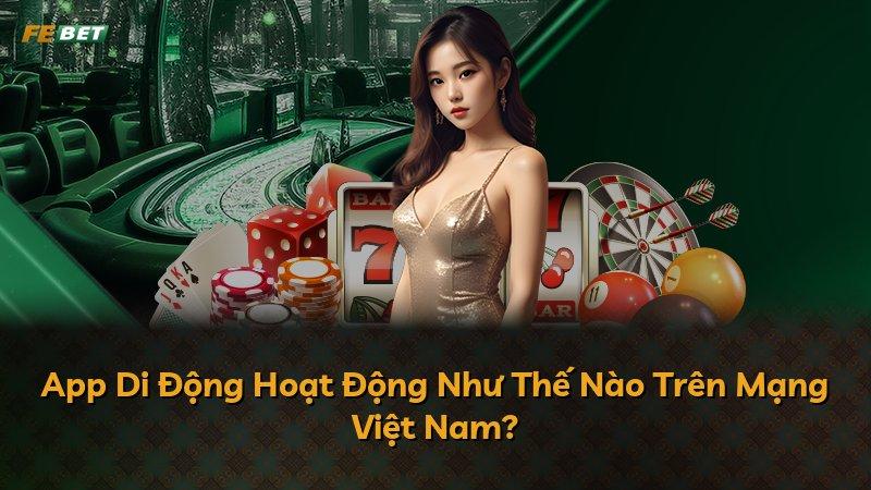 App Di Động Hoạt Động Như Thế Nào Trên Mạng Việt Nam?