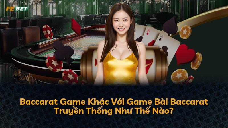 Baccarat Game Khác Với Game Bài Baccarat Truyền Thống Như Thế Nào?
