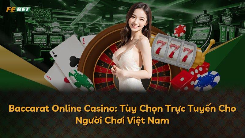 Baccarat Online Casino: Tùy Chọn Trực Tuyến Cho Người Chơi Việt Nam