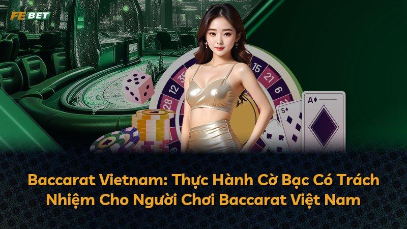 Baccarat Vietnam: Thực Hành Cờ Bạc Có Trách Nhiệm Cho Người Chơi Baccarat Việt Nam