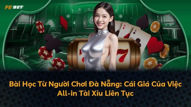 Bài Học Từ Người Chơi Đà Nẵng: Cái Giá Của Việc All-in Tài Xỉu Liên Tục