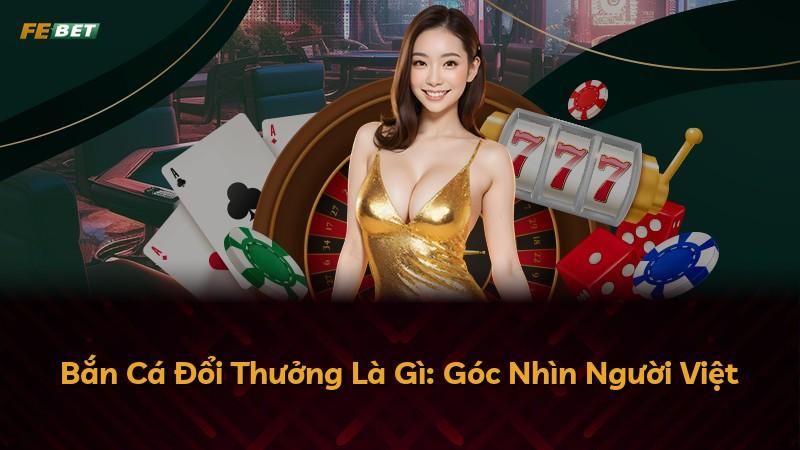Bắn Cá Đổi Thưởng Là Gì: Góc Nhìn Người Việt