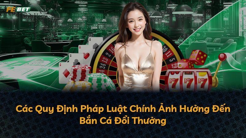 Các Quy Định Pháp Luật Chính Ảnh Hưởng Đến Bắn Cá Đổi Thưởng