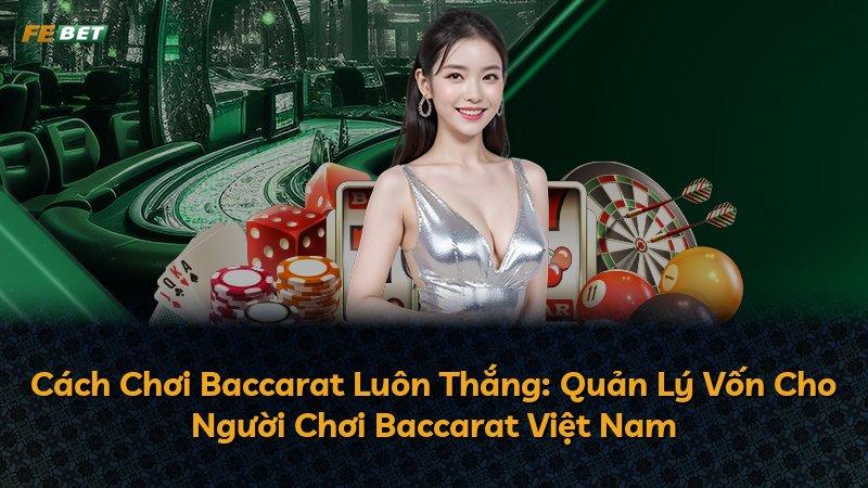 Cách Chơi Baccarat Luôn Thắng: Quản Lý Vốn Cho Người Chơi Baccarat Việt Nam