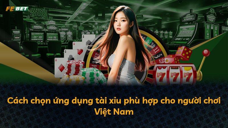 Cách chọn ứng dụng tài xỉu phù hợp cho người chơi Việt Nam
