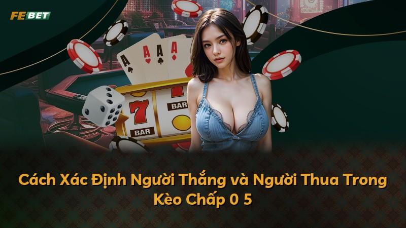 Cách Xác Định Người Thắng và Người Thua Trong Kèo Chấp 0 5