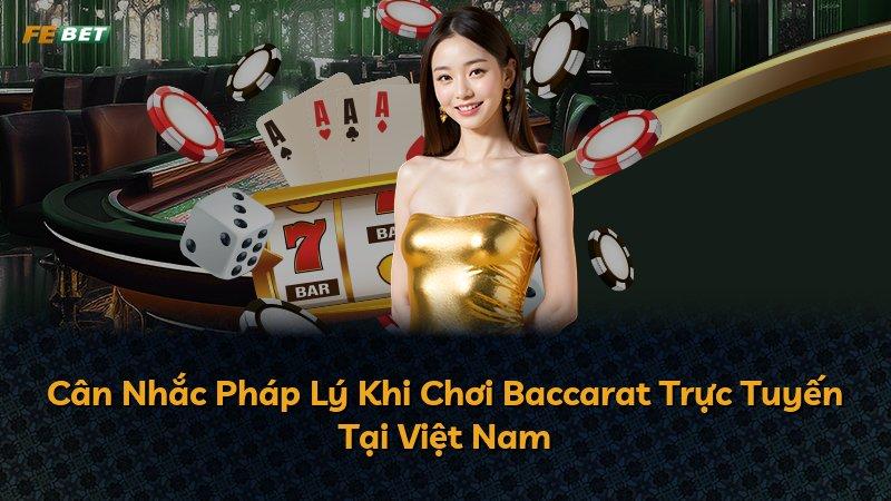 Cân Nhắc Pháp Lý Khi Chơi Baccarat Trực Tuyến Tại Việt Nam