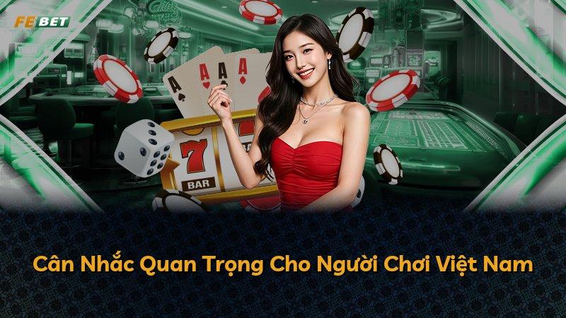 Cân Nhắc Quan Trọng Cho Người Chơi Việt Nam