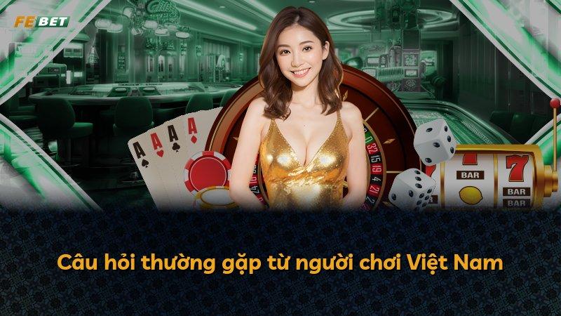 Câu hỏi thường gặp từ người chơi Việt Nam