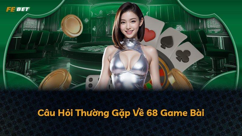Câu Hỏi Thường Gặp Về 68 Game Bài