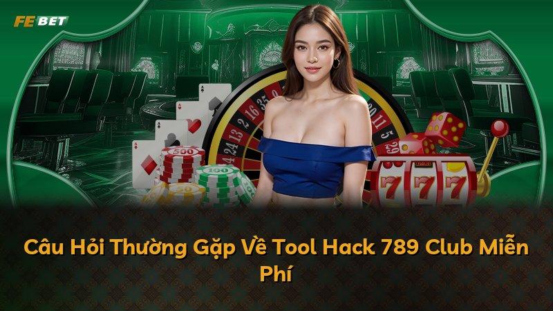 Câu Hỏi Thường Gặp Về Tool Hack 789 Club Miễn Phí