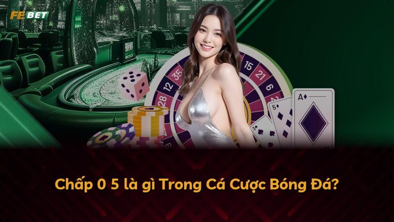 Chấp 0 5 là gì Trong Cá Cược Bóng Đá?