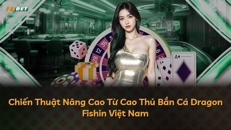 Chiến Thuật Nâng Cao Từ Cao Thủ Bắn Cá Dragon Fishin Việt Nam