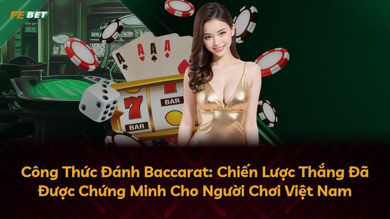 Công Thức Đánh Baccarat: Chiến Lược Thắng Đã Được Chứng Minh Cho Người Chơi Việt Nam