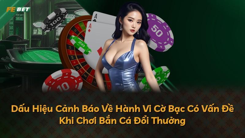 Dấu Hiệu Cảnh Báo Về Hành Vi Cờ Bạc Có Vấn Đề Khi Chơi Bắn Cá Đổi Thưởng