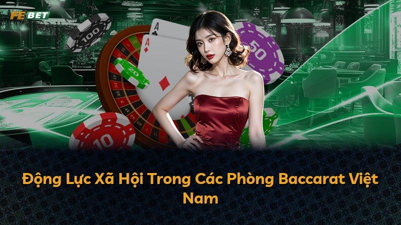 Động Lực Xã Hội Trong Các Phòng Baccarat Việt Nam