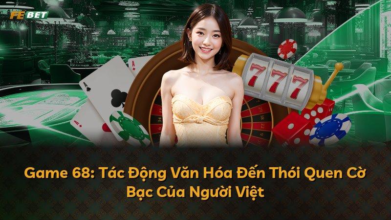 Game 68: Tác Động Văn Hóa Đến Thói Quen Cờ Bạc Của Người Việt