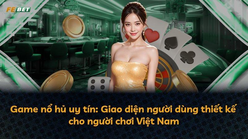 Game nổ hủ uy tín: Giao diện người dùng thiết kế cho người chơi Việt Nam