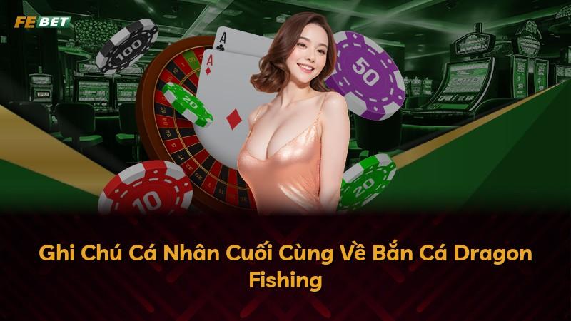 Ghi Chú Cá Nhân Cuối Cùng Về Bắn Cá Dragon Fishing