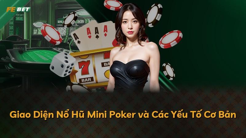 Giao Diện Nổ Hũ Mini Poker và Các Yếu Tố Cơ Bản
