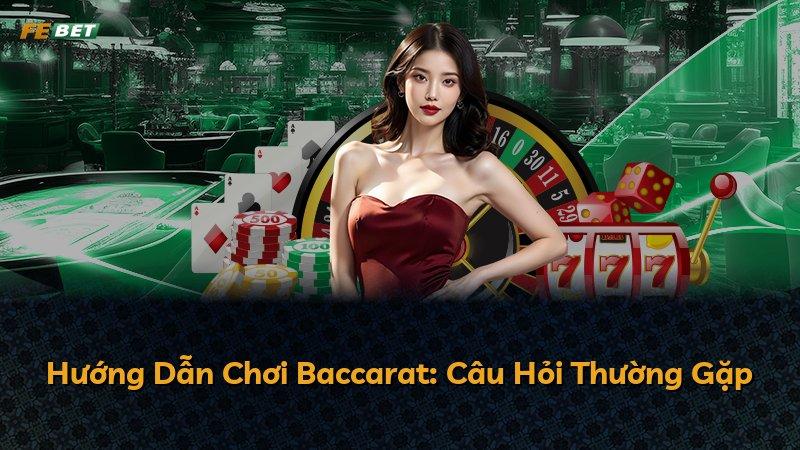 Hướng Dẫn Chơi Baccarat: Câu Hỏi Thường Gặp