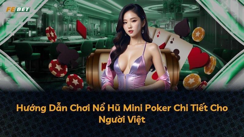 Hướng Dẫn Chơi Nổ Hũ Mini Poker Chi Tiết Cho Người Việt