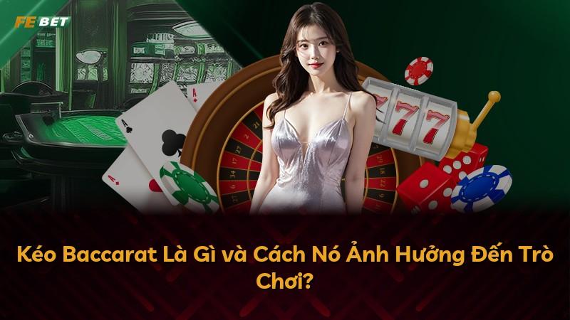 Kéo Baccarat Là Gì và Cách Nó Ảnh Hưởng Đến Trò Chơi?