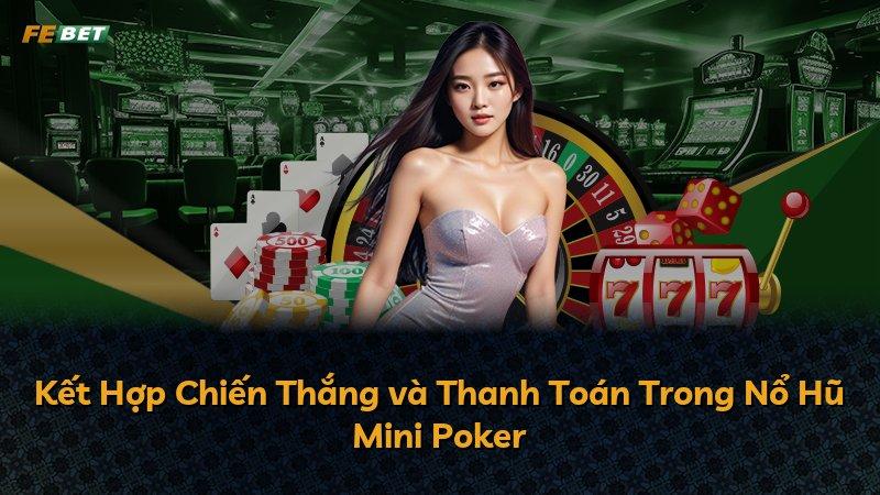 Kết Hợp Chiến Thắng và Thanh Toán Trong Nổ Hũ Mini Poker
