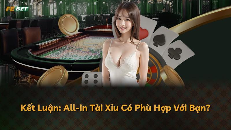 Kết Luận: All-in Tài Xỉu Có Phù Hợp Với Bạn?