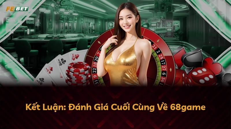 Kết Luận: Đánh Giá Cuối Cùng Về 68game