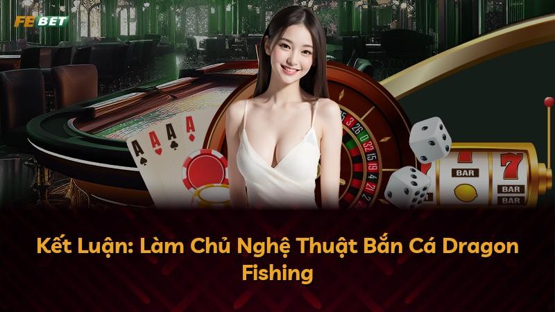 Kết Luận: Làm Chủ Nghệ Thuật Bắn Cá Dragon Fishing