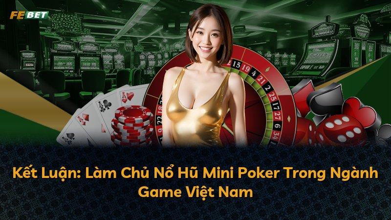 Kết Luận: Làm Chủ Nổ Hũ Mini Poker Trong Ngành Game Việt Nam