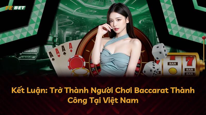 Kết Luận: Trở Thành Người Chơi Baccarat Thành Công Tại Việt Nam