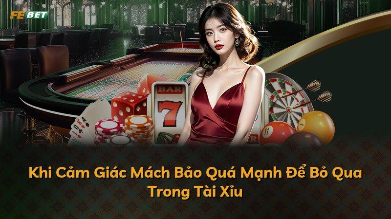 Khi Cảm Giác Mách Bảo Quá Mạnh Để Bỏ Qua Trong Tài Xỉu