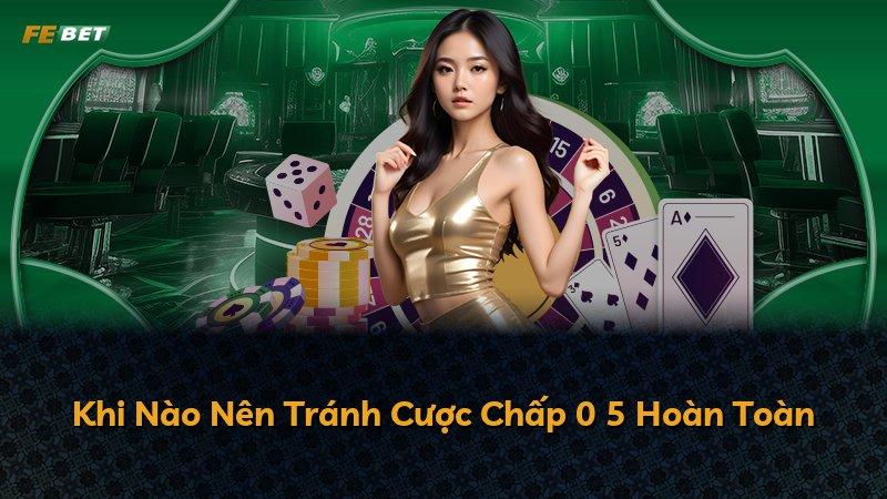 Khi Nào Nên Tránh Cược Chấp 0 5 Hoàn Toàn