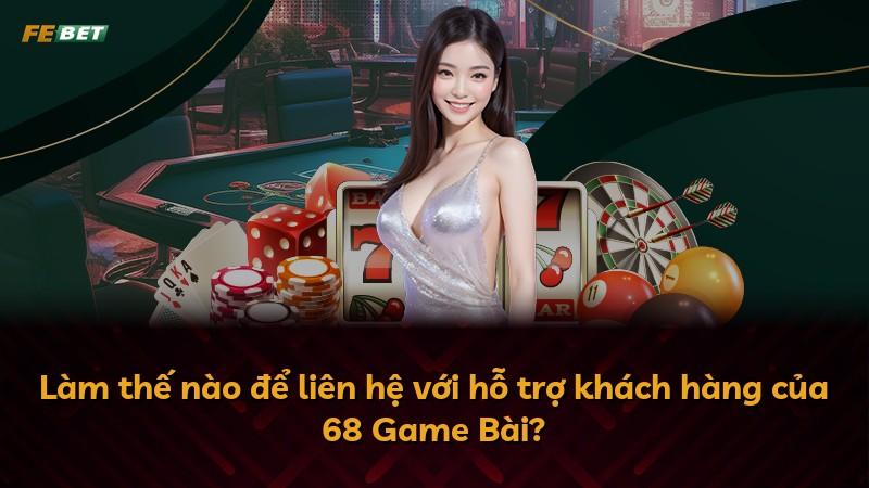 Làm thế nào để liên hệ với hỗ trợ khách hàng của 68 Game Bài?