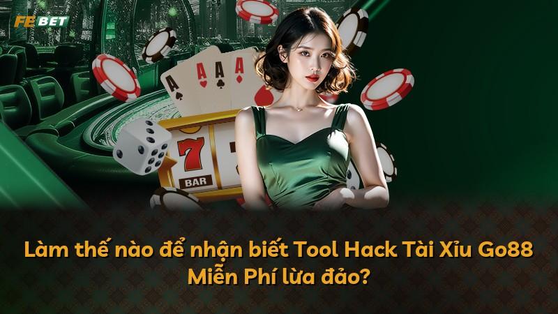 Làm thế nào để nhận biết Tool Hack Tài Xỉu Go88 Miễn Phí lừa đảo?