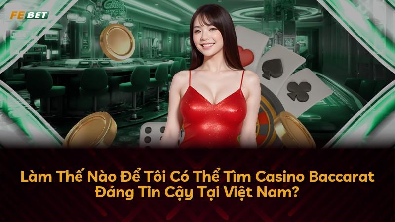 Làm Thế Nào Để Tôi Có Thể Tìm Casino Baccarat Đáng Tin Cậy Tại Việt Nam?