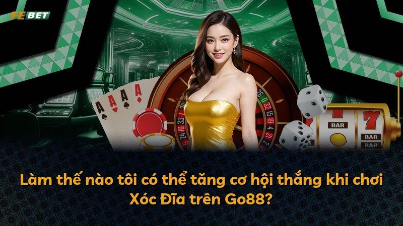 Làm thế nào tôi có thể tăng cơ hội thắng khi chơi Xóc Đĩa trên Go88?