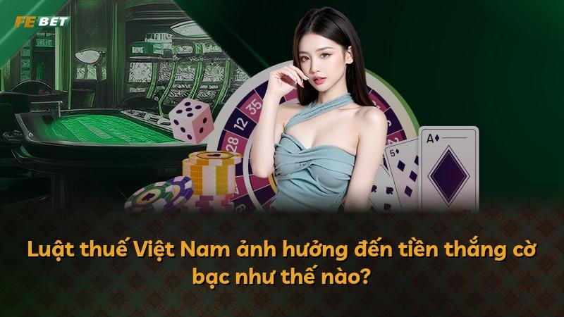 Luật thuế Việt Nam ảnh hưởng đến tiền thắng cờ bạc như thế nào?
