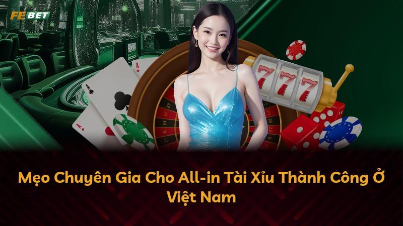 Mẹo Chuyên Gia Cho All-in Tài Xỉu Thành Công Ở Việt Nam