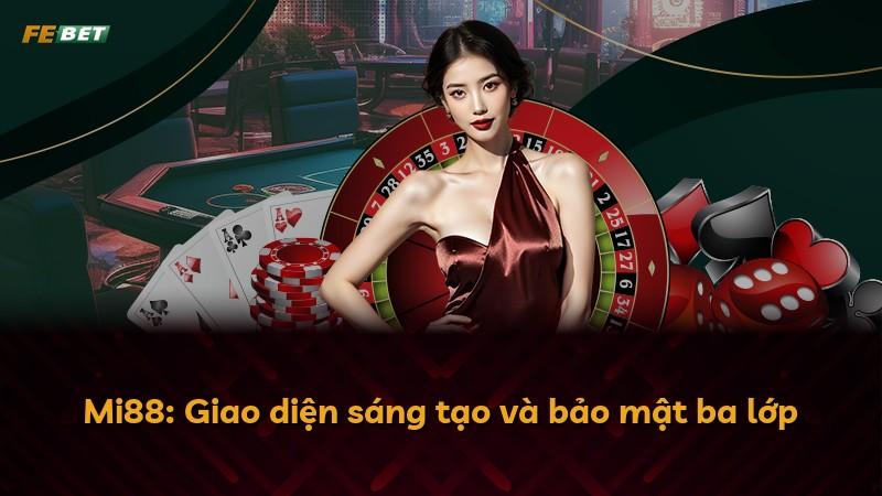 Mi88: Giao diện sáng tạo và bảo mật ba lớp