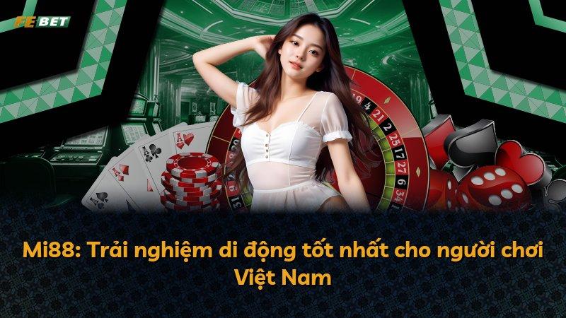Mi88: Trải nghiệm di động tốt nhất cho người chơi Việt Nam