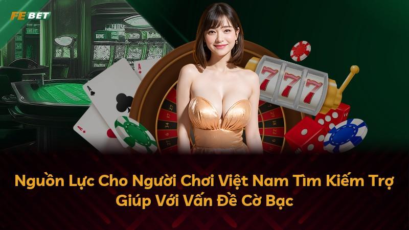 Nguồn Lực Cho Người Chơi Việt Nam Tìm Kiếm Trợ Giúp Với Vấn Đề Cờ Bạc