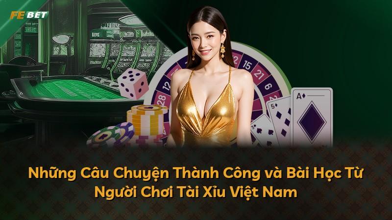 Những Câu Chuyện Thành Công và Bài Học Từ Người Chơi Tài Xỉu Việt Nam
