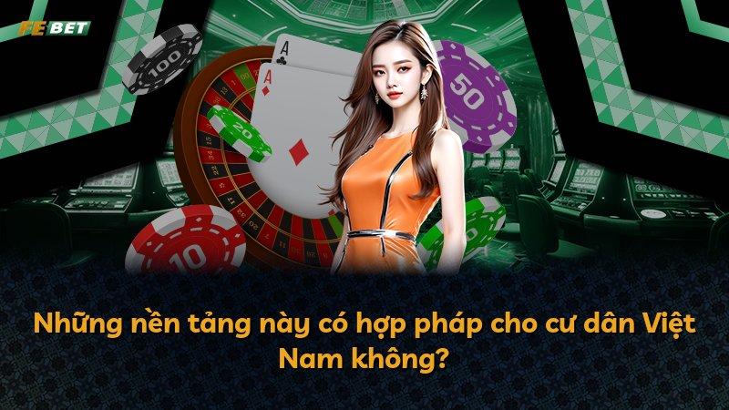 Những nền tảng này có hợp pháp cho cư dân Việt Nam không?