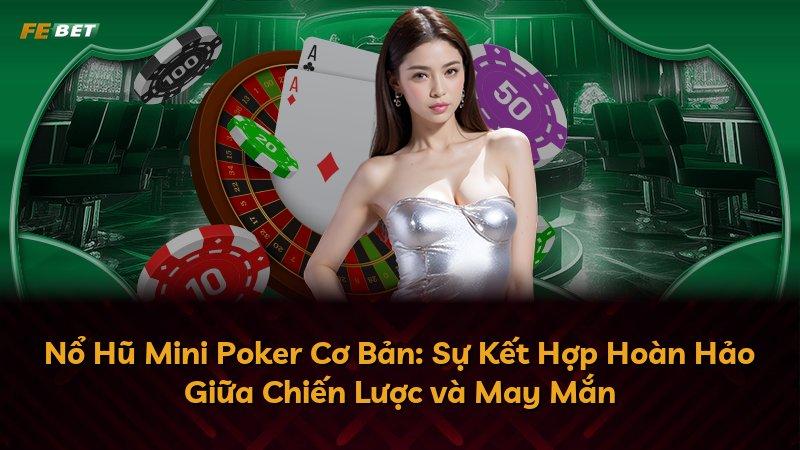 Nổ Hũ Mini Poker Cơ Bản: Sự Kết Hợp Hoàn Hảo Giữa Chiến Lược và May Mắn