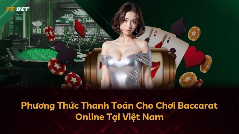 Phương Thức Thanh Toán Cho Chơi Baccarat Online Tại Việt Nam