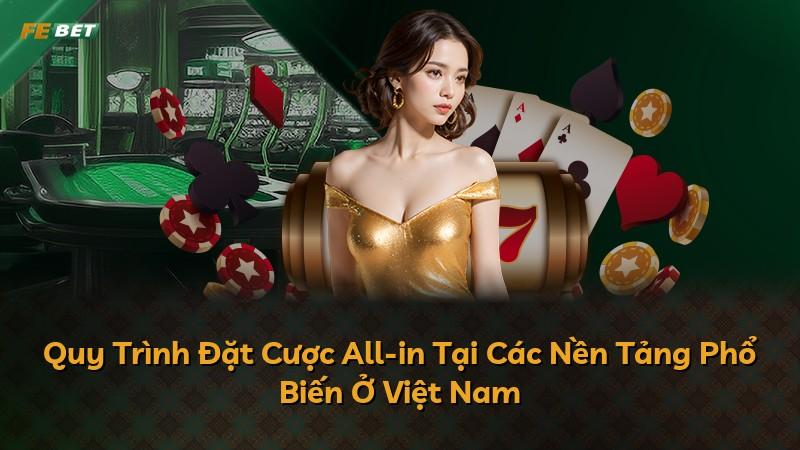 Quy Trình Đặt Cược All-in Tại Các Nền Tảng Phổ Biến Ở Việt Nam